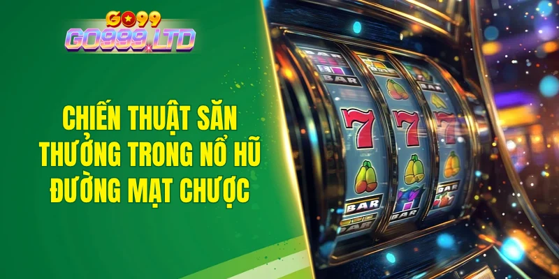 Chiến thuật săn thưởng uy tín trong nổ hũ đường mạt chược