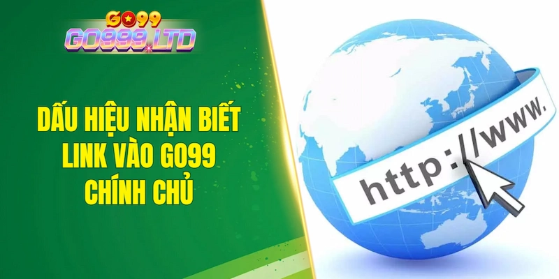 Dấu hiệu nhận biết link vào GO99 chính chủ