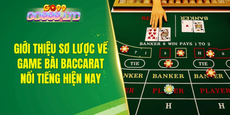 Giới thiệu sơ lược về game bài baccarat nổi tiếng hiện nay