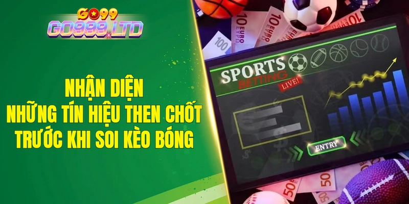 Nhận diện những tín hiệu then chốt trước khi soi kèo bóng
